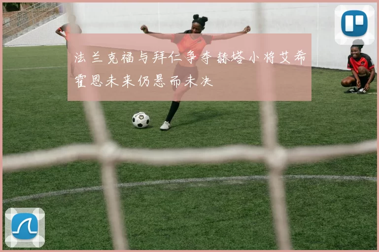 法兰克福与拜仁争夺赫塔小将艾希霍恩未来仍悬而未决